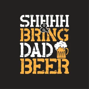 SHH, & Bring Dad Beer